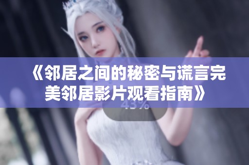 《邻居之间的秘密与谎言完美邻居影片观看指南》