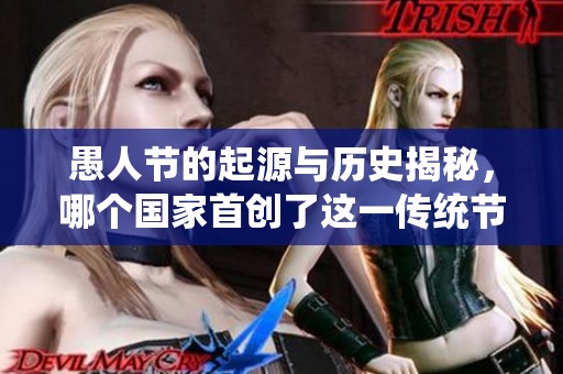 愚人节的起源与历史揭秘，哪个国家首创了这一传统节日