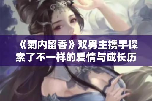 《菊内留香》双男主携手探索了不一样的爱情与成长历程