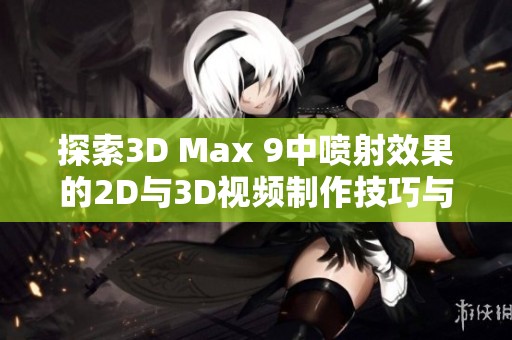 探索3D Max 9中喷射效果的2D与3D视频制作技巧与教程