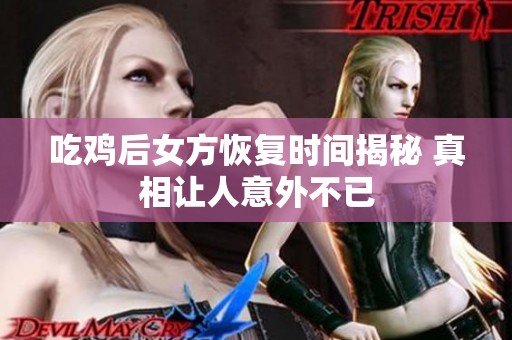 吃鸡后女方恢复时间揭秘 真相让人意外不已