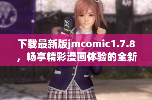 下载最新版jmcomic1.7.8，畅享精彩漫画体验的全新选择