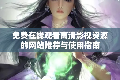 免费在线观看高清影视资源的网站推荐与使用指南