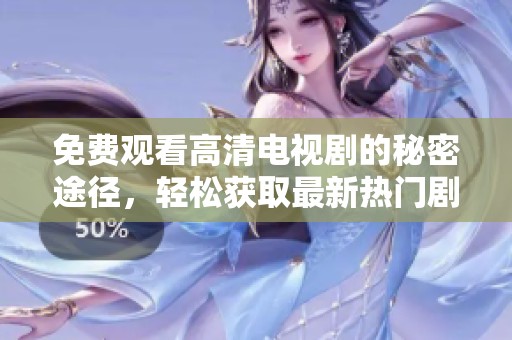 免费观看高清电视剧的秘密途径，轻松获取最新热门剧集
