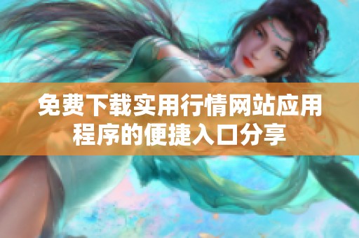 免费下载实用行情网站应用程序的便捷入口分享
