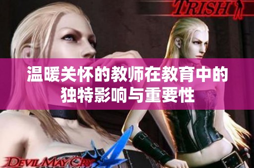 温暖关怀的教师在教育中的独特影响与重要性