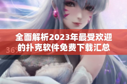 全面解析2023年最受欢迎的扑克软件免费下载汇总