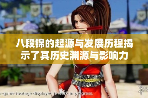 八段锦的起源与发展历程揭示了其历史渊源与影响力