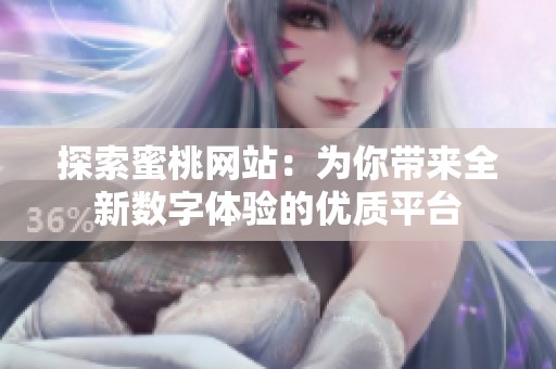 探索蜜桃网站：为你带来全新数字体验的优质平台