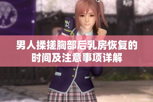 男人揉搓胸部后乳房恢复的时间及注意事项详解