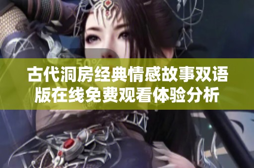 古代洞房经典情感故事双语版在线免费观看体验分析