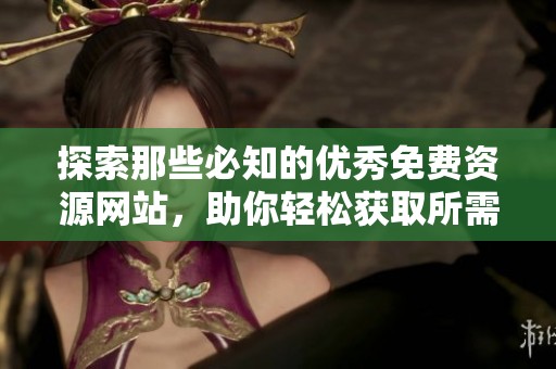 探索那些必知的优秀免费资源网站，助你轻松获取所需信息