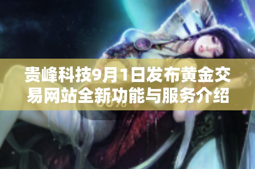 贵峰科技9月1日发布黄金交易网站全新功能与服务介绍