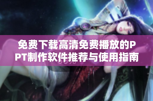 免费下载高清免费播放的PPT制作软件推荐与使用指南