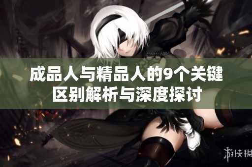 成品人与精品人的9个关键区别解析与深度探讨