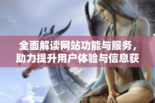 全面解读网站功能与服务，助力提升用户体验与信息获取效率