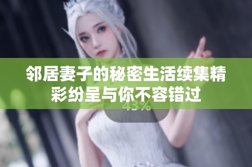 邻居妻子的秘密生活续集精彩纷呈与你不容错过