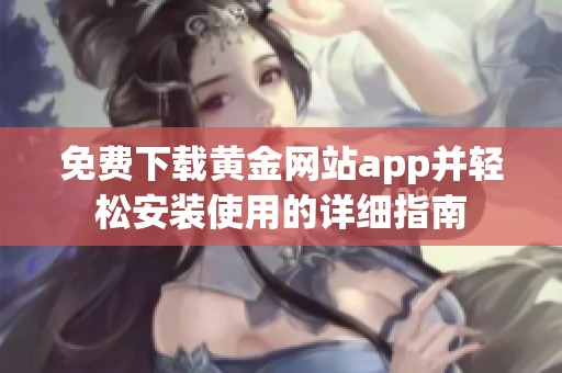 免费下载黄金网站app并轻松安装使用的详细指南