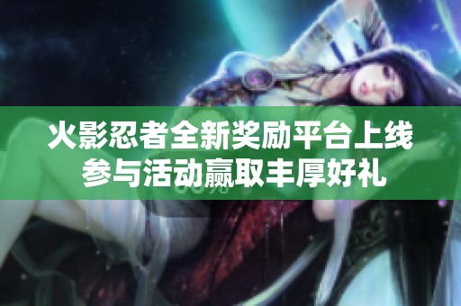 火影忍者全新奖励平台上线 参与活动赢取丰厚好礼