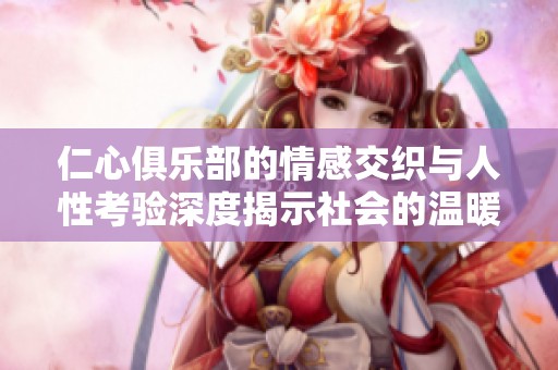 仁心俱乐部的情感交织与人性考验深度揭示社会的温暖与冷漠