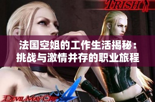 法国空姐的工作生活揭秘：挑战与激情并存的职业旅程
