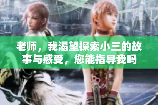 老师，我渴望探索小三的故事与感受，您能指导我吗