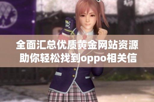 全面汇总优质黄金网站资源 助你轻松找到oppo相关信息