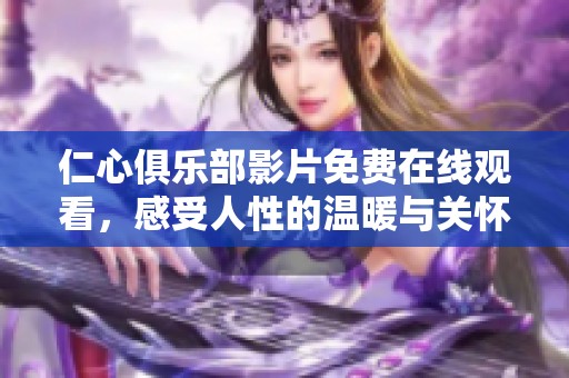 仁心俱乐部影片免费在线观看，感受人性的温暖与关怀