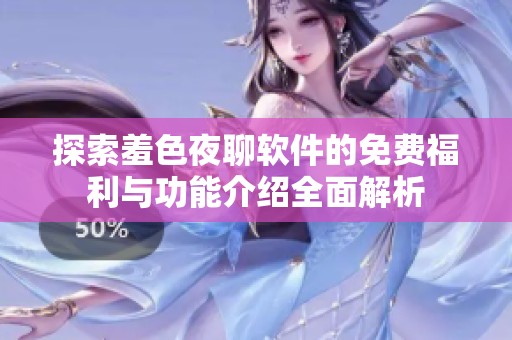 探索羞色夜聊软件的免费福利与功能介绍全面解析