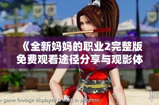 《全新妈妈的职业2完整版免费观看途径分享与观影体验》