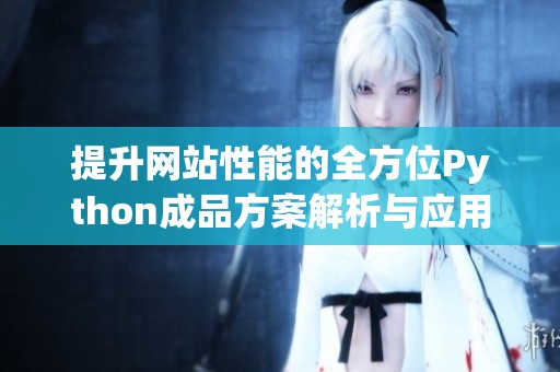 提升网站性能的全方位Python成品方案解析与应用技巧分享