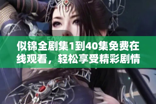 似锦全剧集1到40集免费在线观看，轻松享受精彩剧情