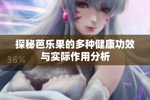 探秘芭乐果的多种健康功效与实际作用分析